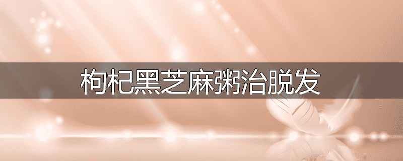 枸杞黑芝麻粥治脱发