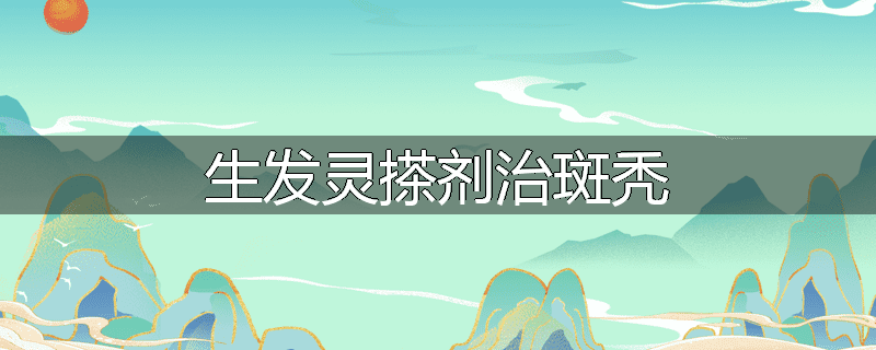 生发灵搽剂治斑秃