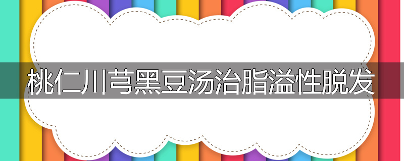 桃仁川芎黑豆汤治脂溢性脱发