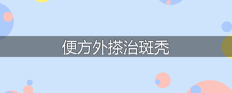 便方外搽治斑秃