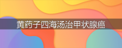 黄药子四海汤治甲状腺癌