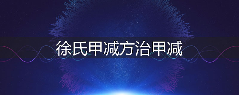 徐氏甲减方治甲减