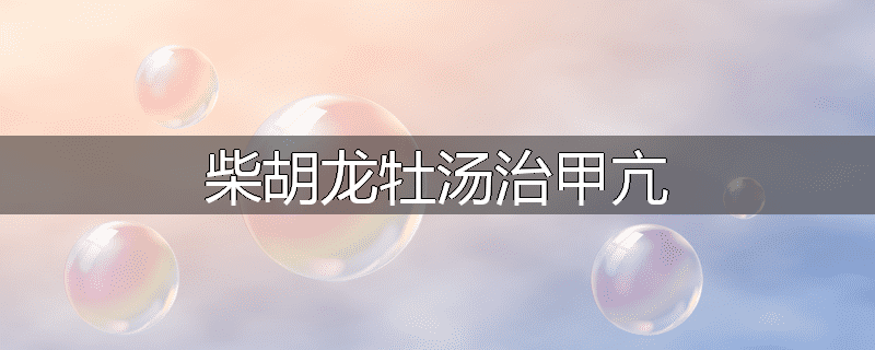 柴胡龙牡汤治甲亢