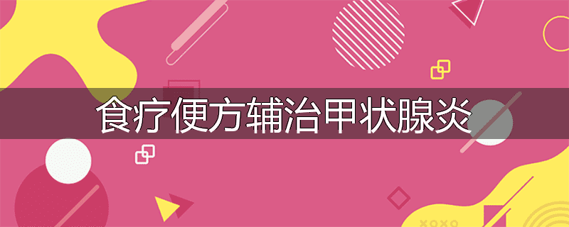食疗便方辅治甲状腺炎