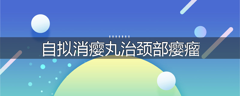自拟消瘿丸治颈部瘿瘤