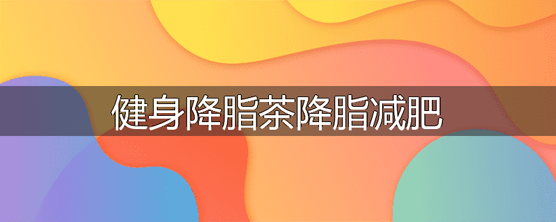 健身降脂茶降脂减肥