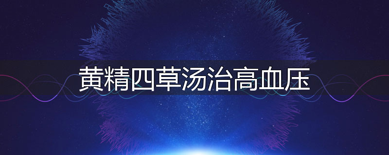 黄精四草汤治高血压