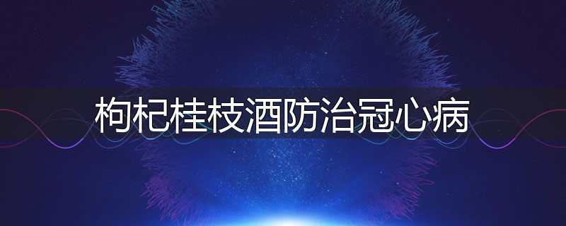 枸杞桂枝酒防治冠心病