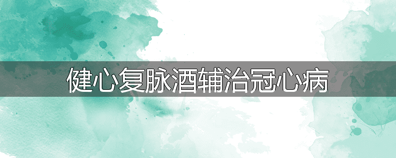 健心复脉酒辅治冠心病