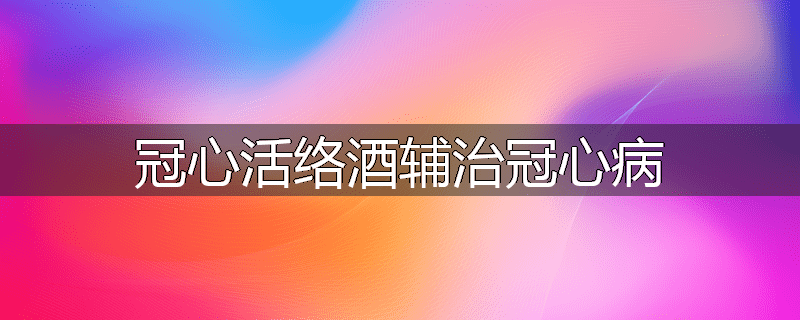 冠心活络酒辅治冠心病