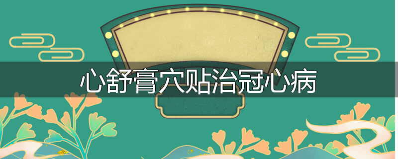 心舒膏穴贴治冠心病