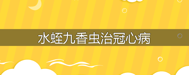 水蛭九香虫治冠心病