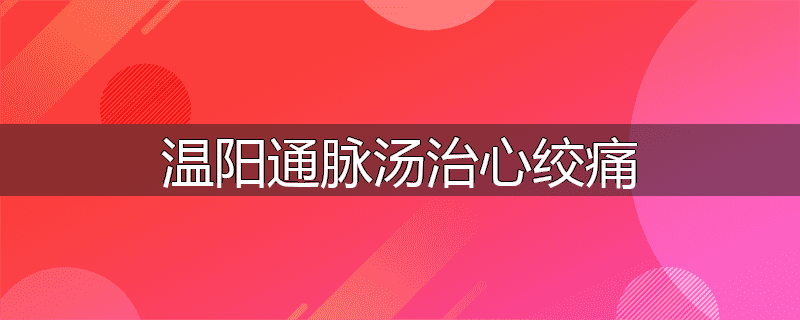 温阳通脉汤治心绞痛