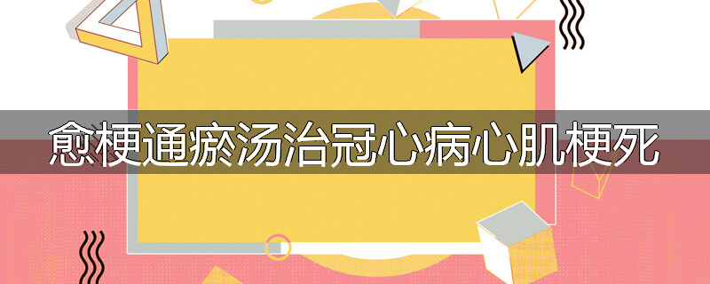 愈梗通瘀汤治冠心病心肌梗死