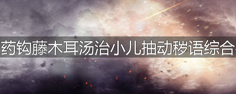 芍药钩藤木耳汤治小儿抽动秽语综合征