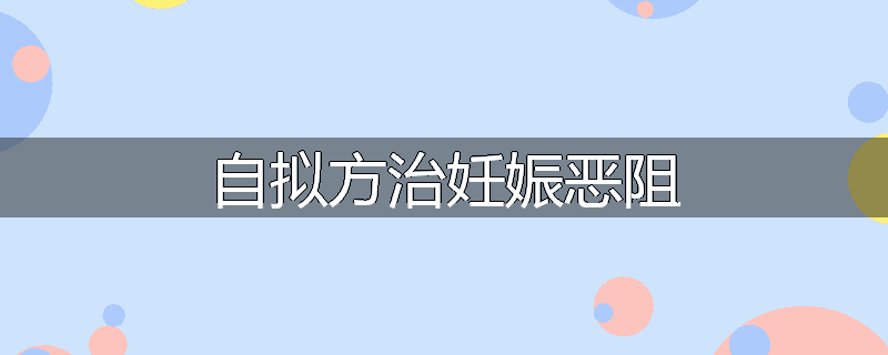自拟方治妊娠恶阻
