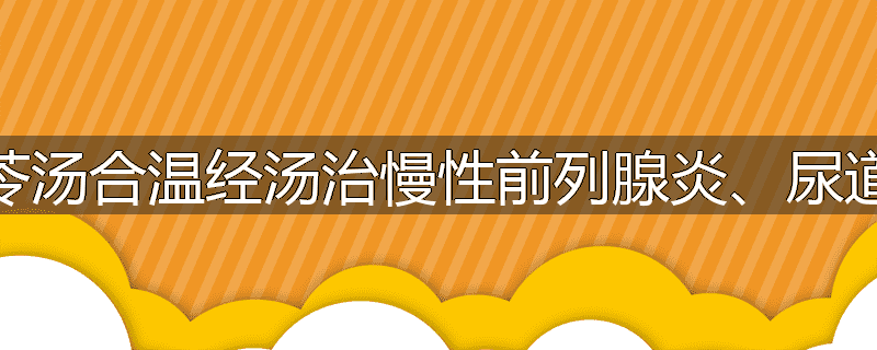 猪苓汤合温经汤治慢性前列腺炎、尿道炎