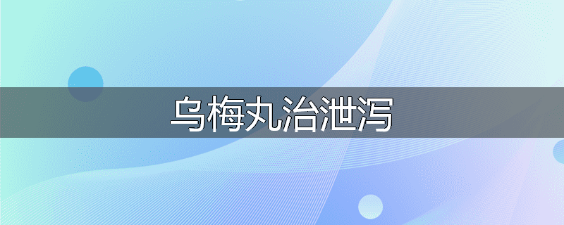 乌梅丸治泄泻