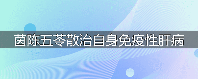 茵陈五苓散治自身免疫性肝病