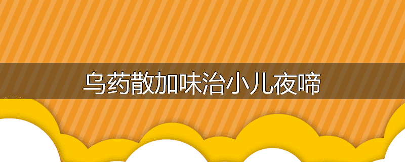 乌药散加味治小儿夜啼