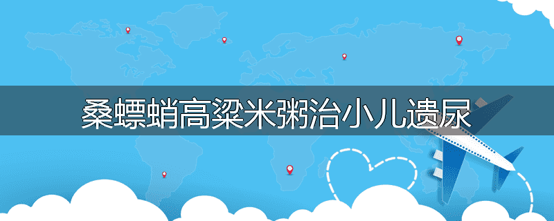 桑螵蛸高粱米粥治小儿遗尿