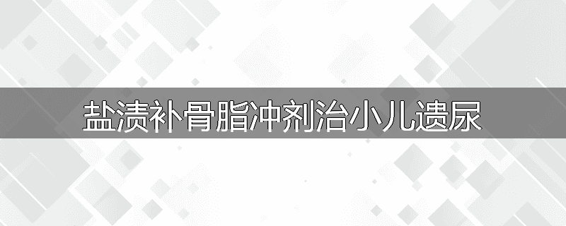 盐渍补骨脂冲剂治小儿遗尿