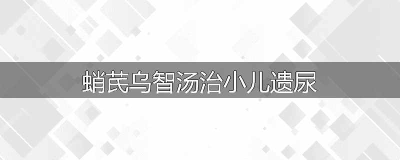蛸芪乌智汤治小儿遗尿