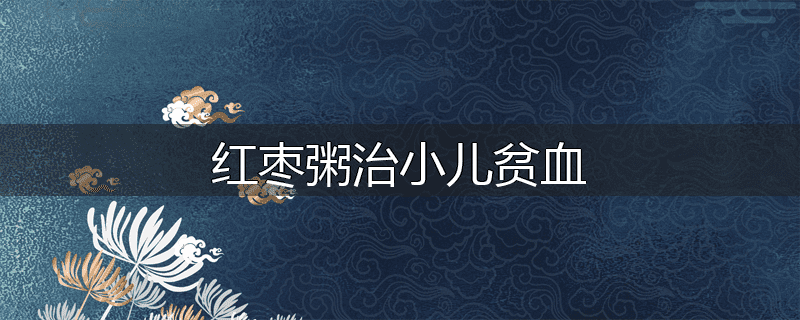 红枣粥治小儿贫血