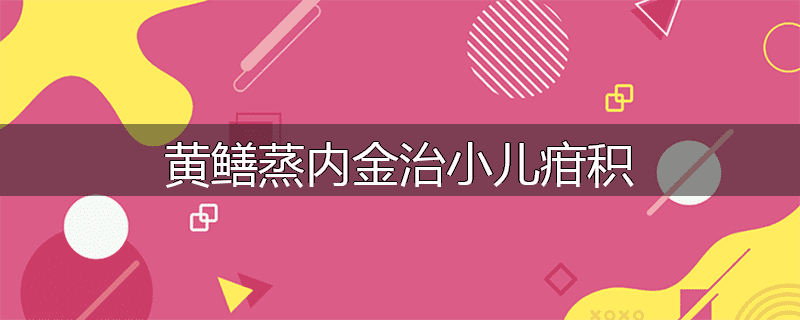 黄鳝蒸内金治小儿疳积
