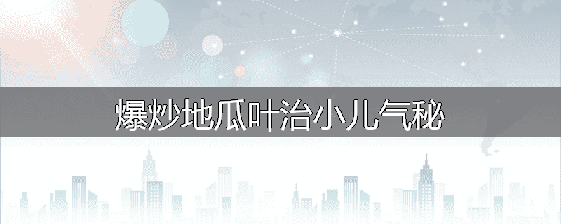 爆炒地瓜叶治小儿气秘