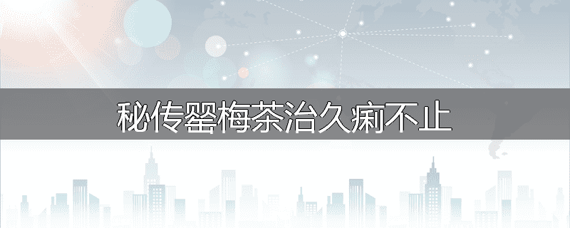 秘传罂梅茶治久痢不止
