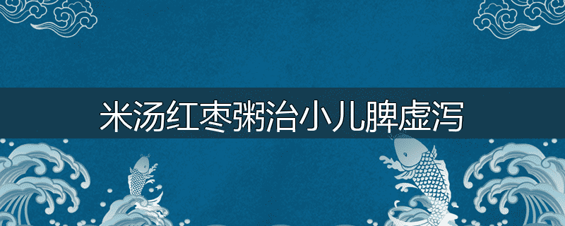 米汤红枣粥治小儿脾虚泻