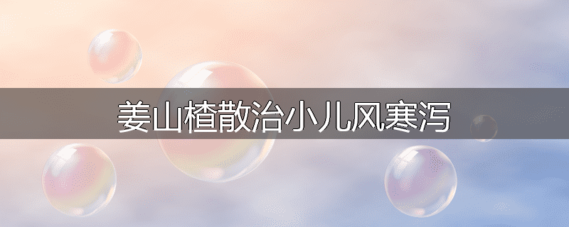 姜山楂散治小儿风寒泻