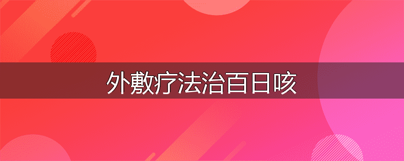 外敷疗法治百日咳