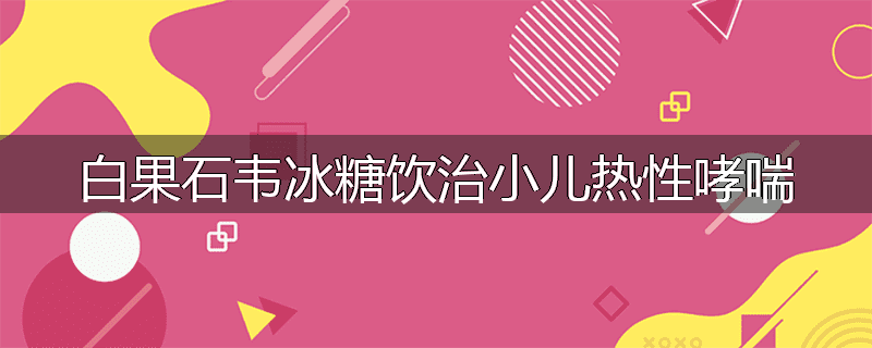 白果石韦冰糖饮治小儿热性哮喘