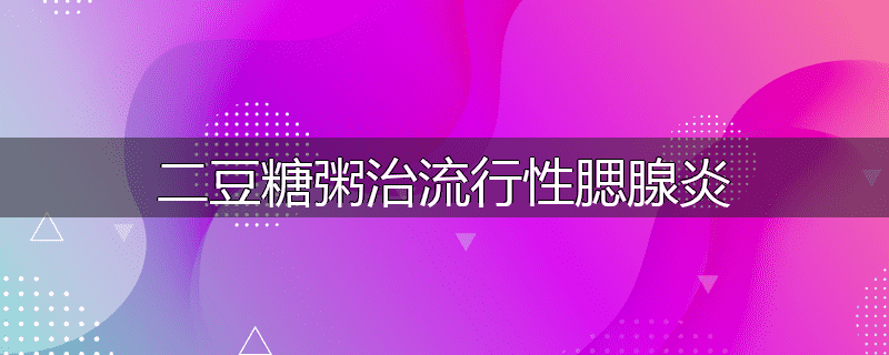 二豆糖粥治流行性腮腺炎