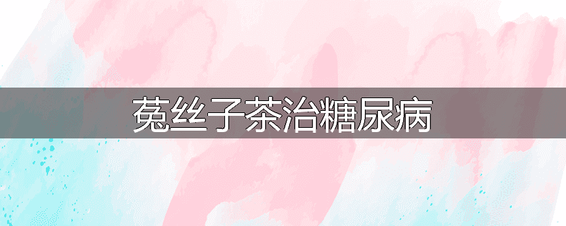 菟丝子茶治糖尿病