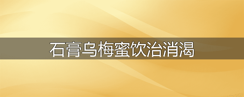 石膏乌梅蜜饮治消渴