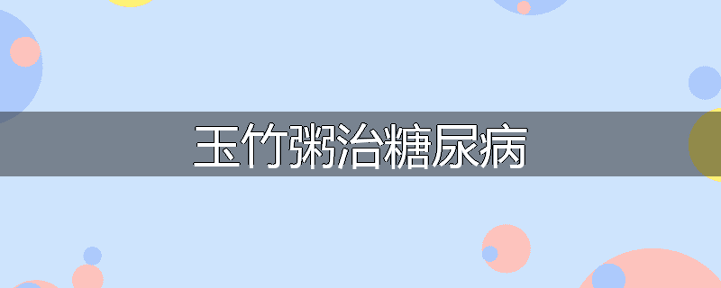 玉竹粥治糖尿病