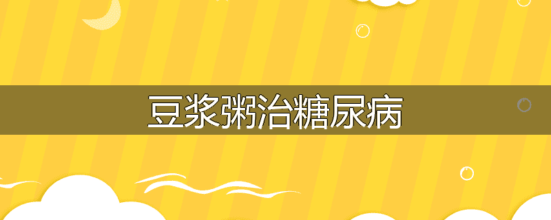 豆浆粥治糖尿病