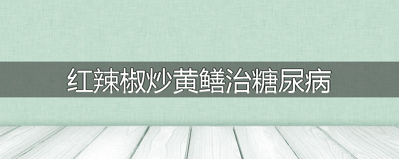 红辣椒炒黄鳝治糖尿病