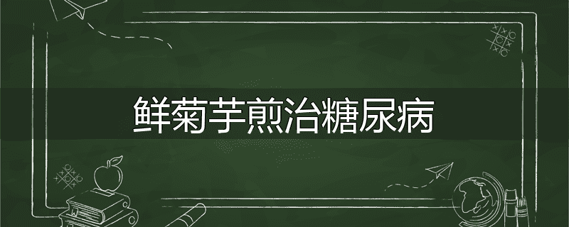 鲜菊芋煎治糖尿病