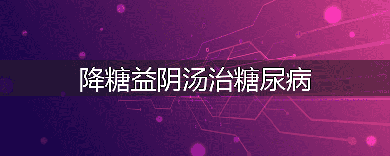 降糖益阴汤治糖尿病