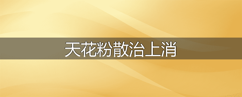 天花粉散治上消