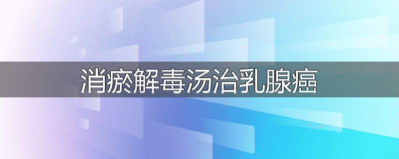 消瘀解毒汤治乳腺癌
