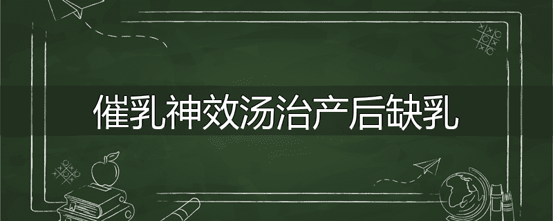 催乳神效汤治产后缺乳