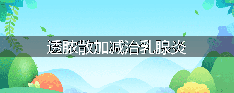 透脓散加减治乳腺炎