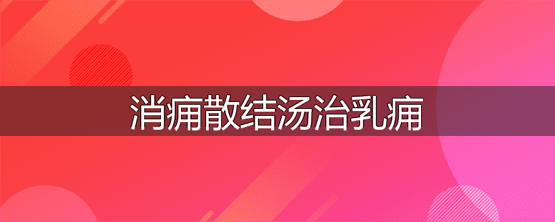 消痈散结汤治乳痈