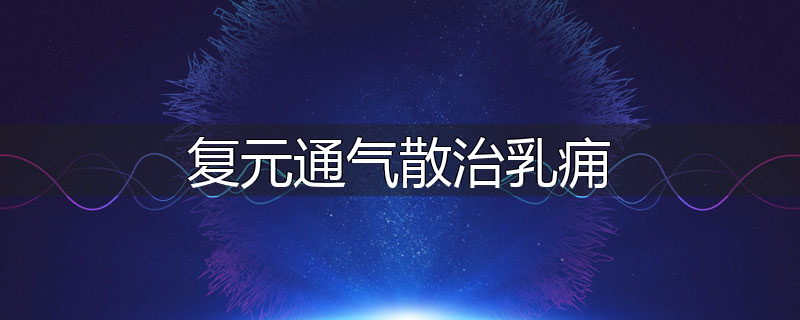 复元通气散治乳痈