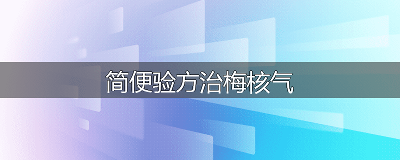 简便验方治梅核气